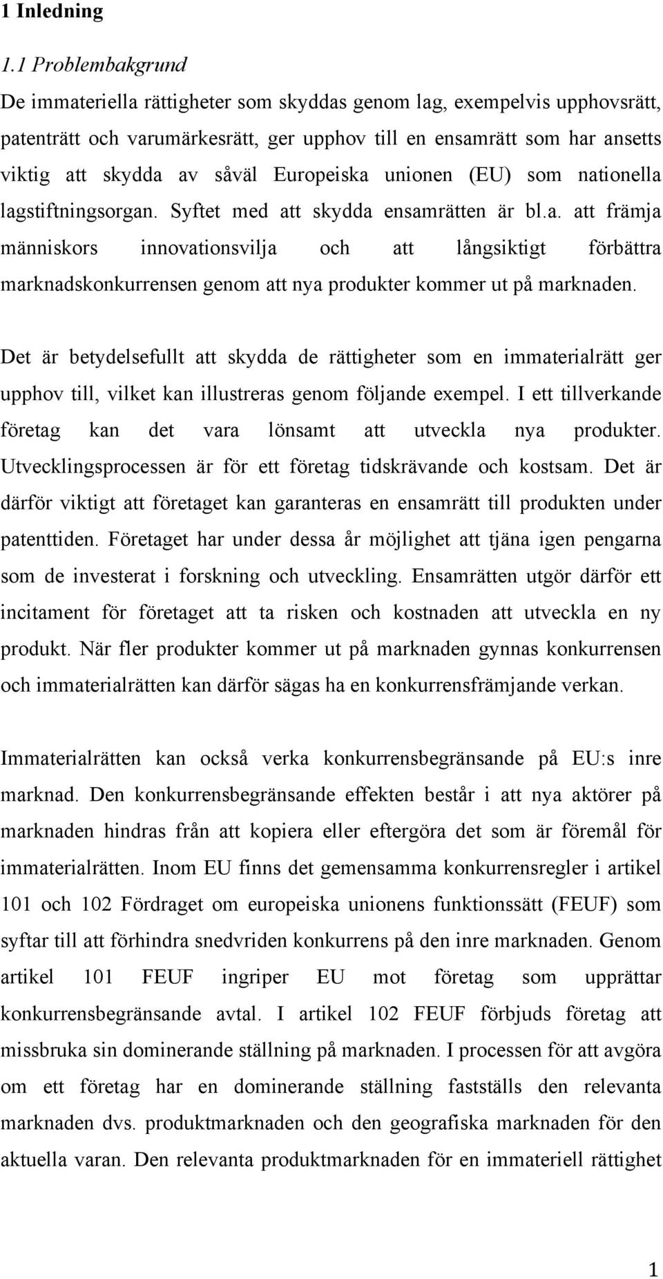 Europeiska unionen (EU) som nationella lagstiftningsorgan. Syftet med att skydda ensamrätten är bl.a. att främja människors innovationsvilja och att långsiktigt förbättra marknadskonkurrensen genom att nya produkter kommer ut på marknaden.