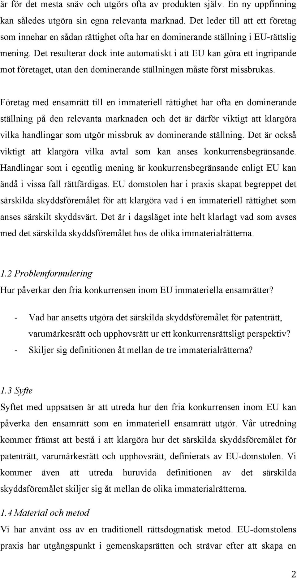 Det resulterar dock inte automatiskt i att EU kan göra ett ingripande mot företaget, utan den dominerande ställningen måste först missbrukas.