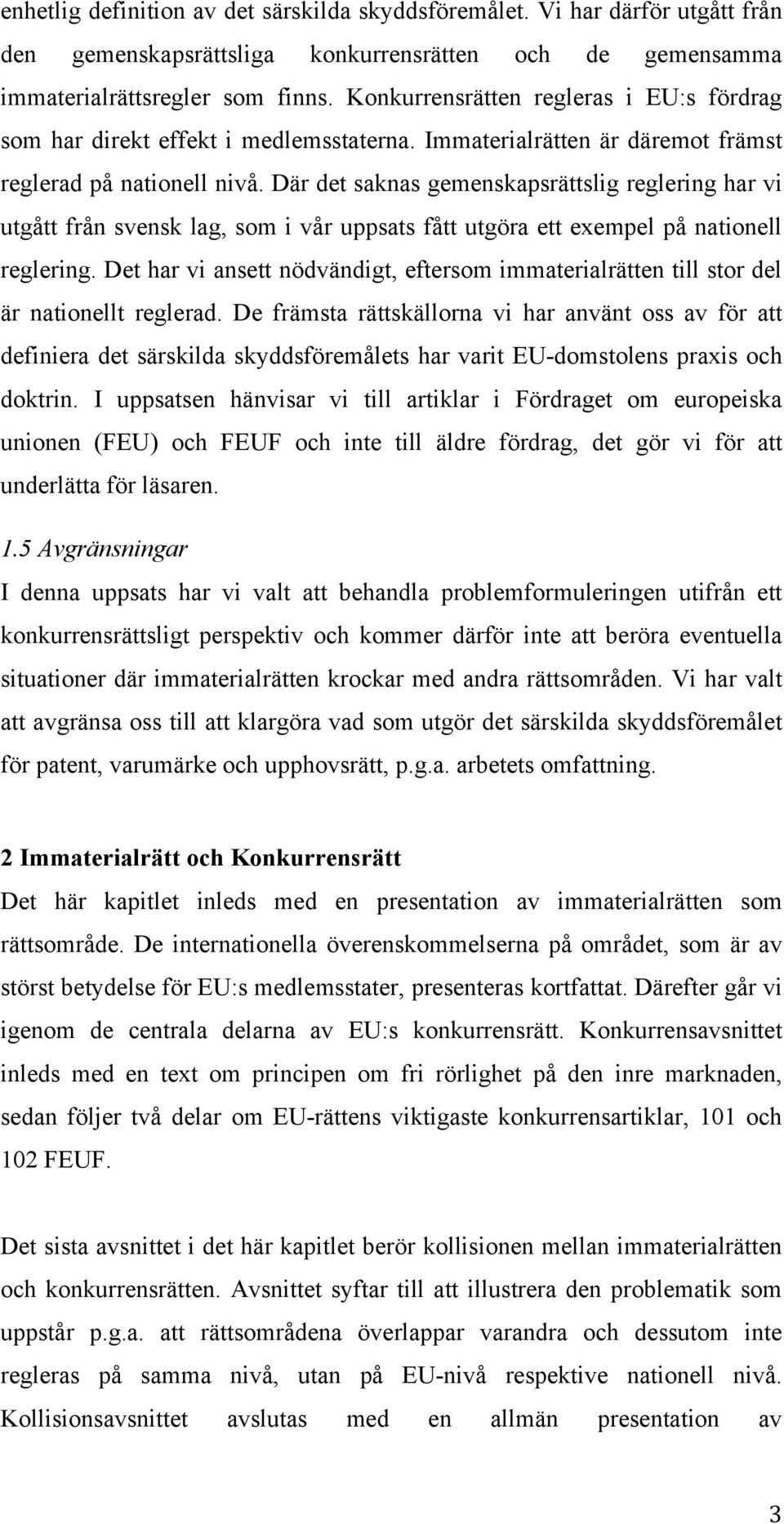 Där det saknas gemenskapsrättslig reglering har vi utgått från svensk lag, som i vår uppsats fått utgöra ett exempel på nationell reglering.