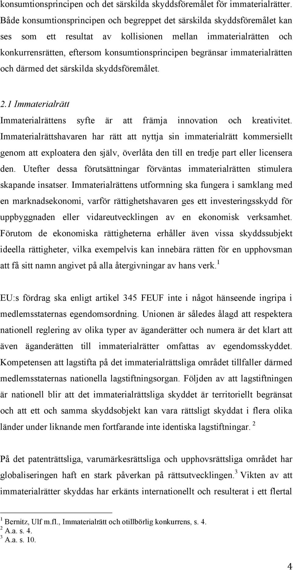 immaterialrätten och därmed det särskilda skyddsföremålet. 2.1 Immaterialrätt Immaterialrättens syfte är att främja innovation och kreativitet.