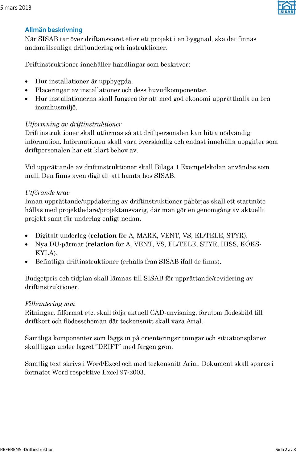 Hur installationerna skall fungera för att med god ekonomi upprätthålla en bra inomhusmiljö.