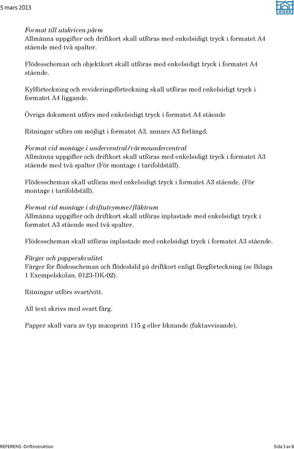 Övriga dokument utförs med enkelsidigt tryck i formatet A4 stående Ritningar utförs om möjligt i formatet A3, annars A3 förlängd.