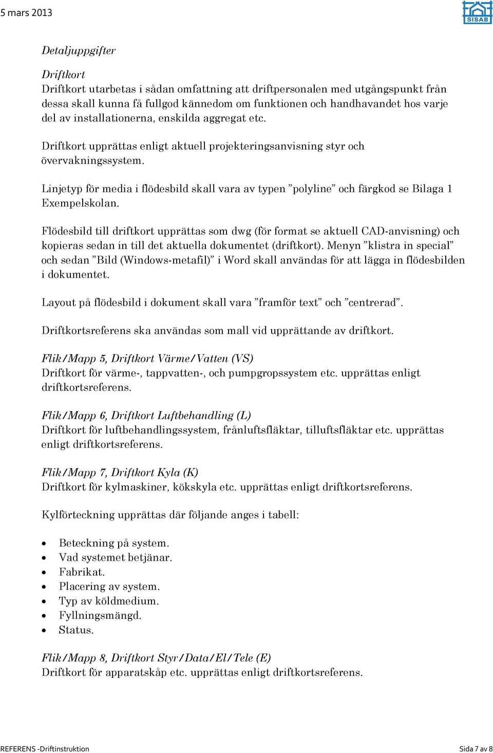 Linjetyp för media i flödesbild skall vara av typen polyline och färgkod se Bilaga 1 Exempelskolan.