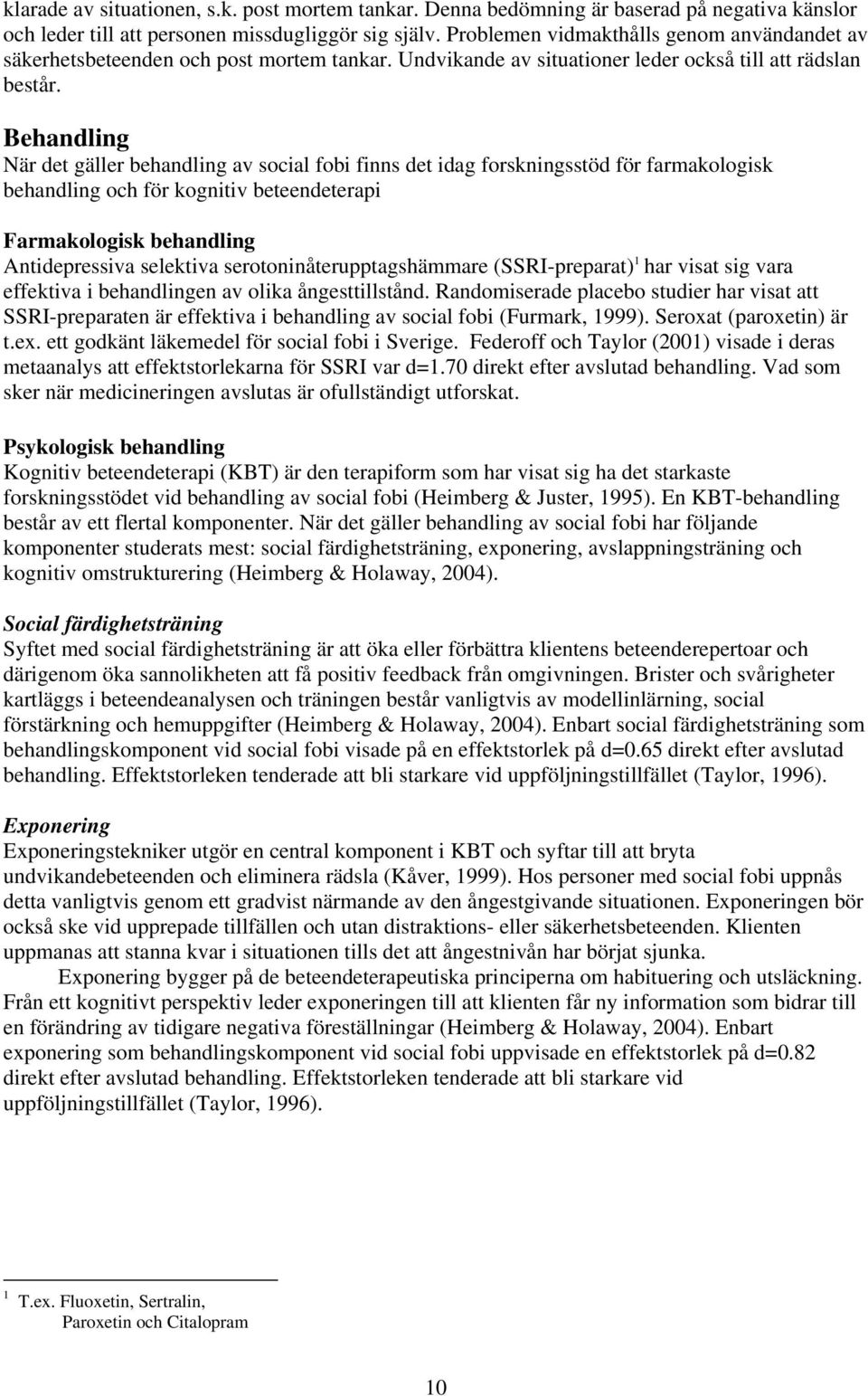 Behandling När det gäller behandling av social fobi finns det idag forskningsstöd för farmakologisk behandling och för kognitiv beteendeterapi Farmakologisk behandling Antidepressiva selektiva