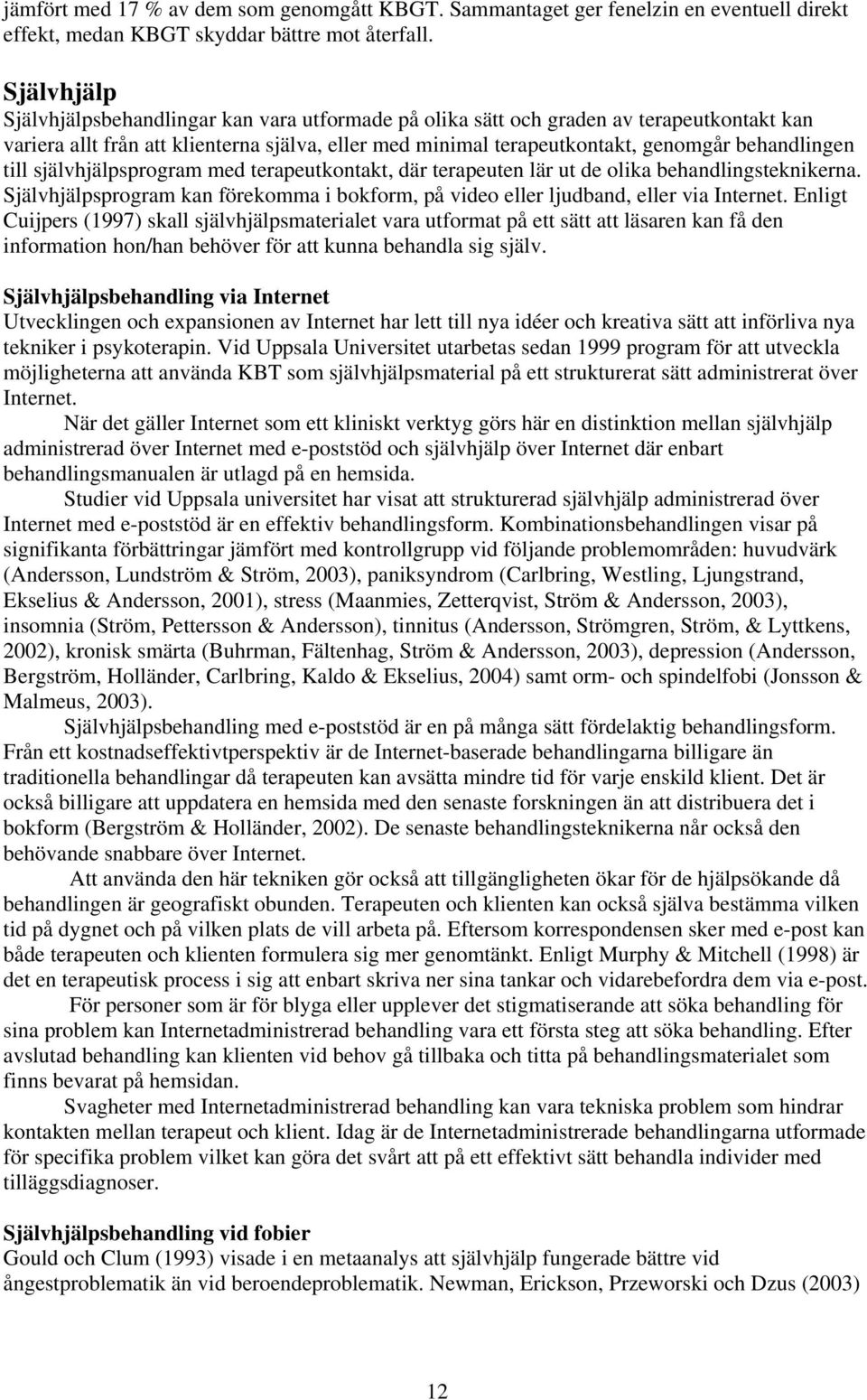 till självhjälpsprogram med terapeutkontakt, där terapeuten lär ut de olika behandlingsteknikerna. Självhjälpsprogram kan förekomma i bokform, på video eller ljudband, eller via Internet.
