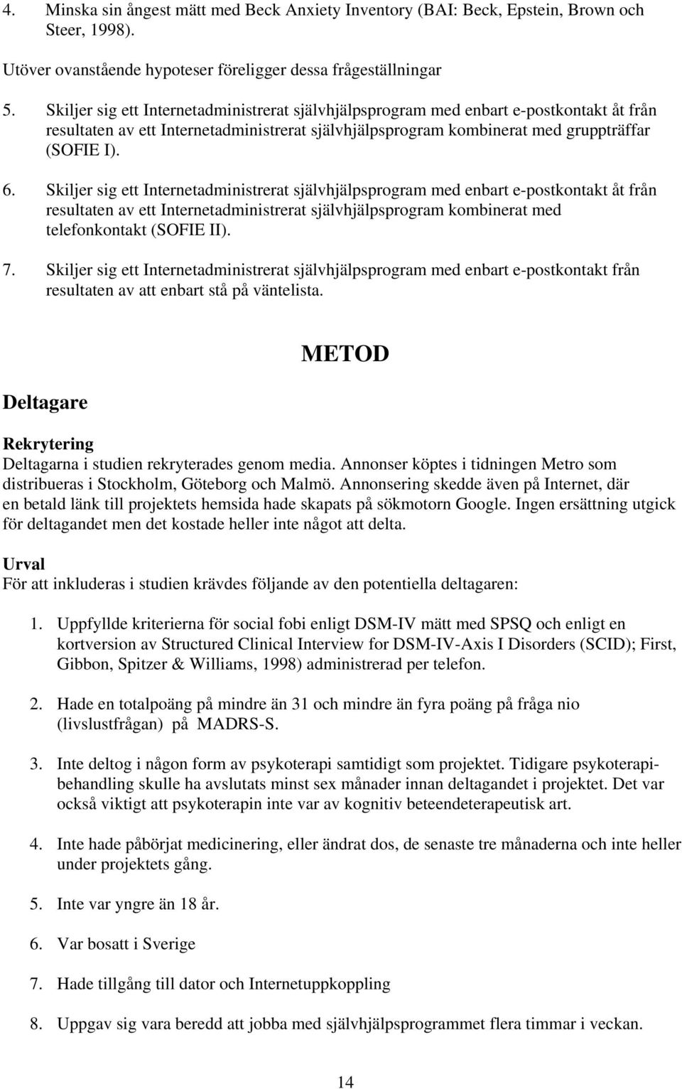 Skiljer sig ett Internetadministrerat självhjälpsprogram med enbart e-postkontakt åt från resultaten av ett Internetadministrerat självhjälpsprogram kombinerat med telefonkontakt (SOFIE II). 7.