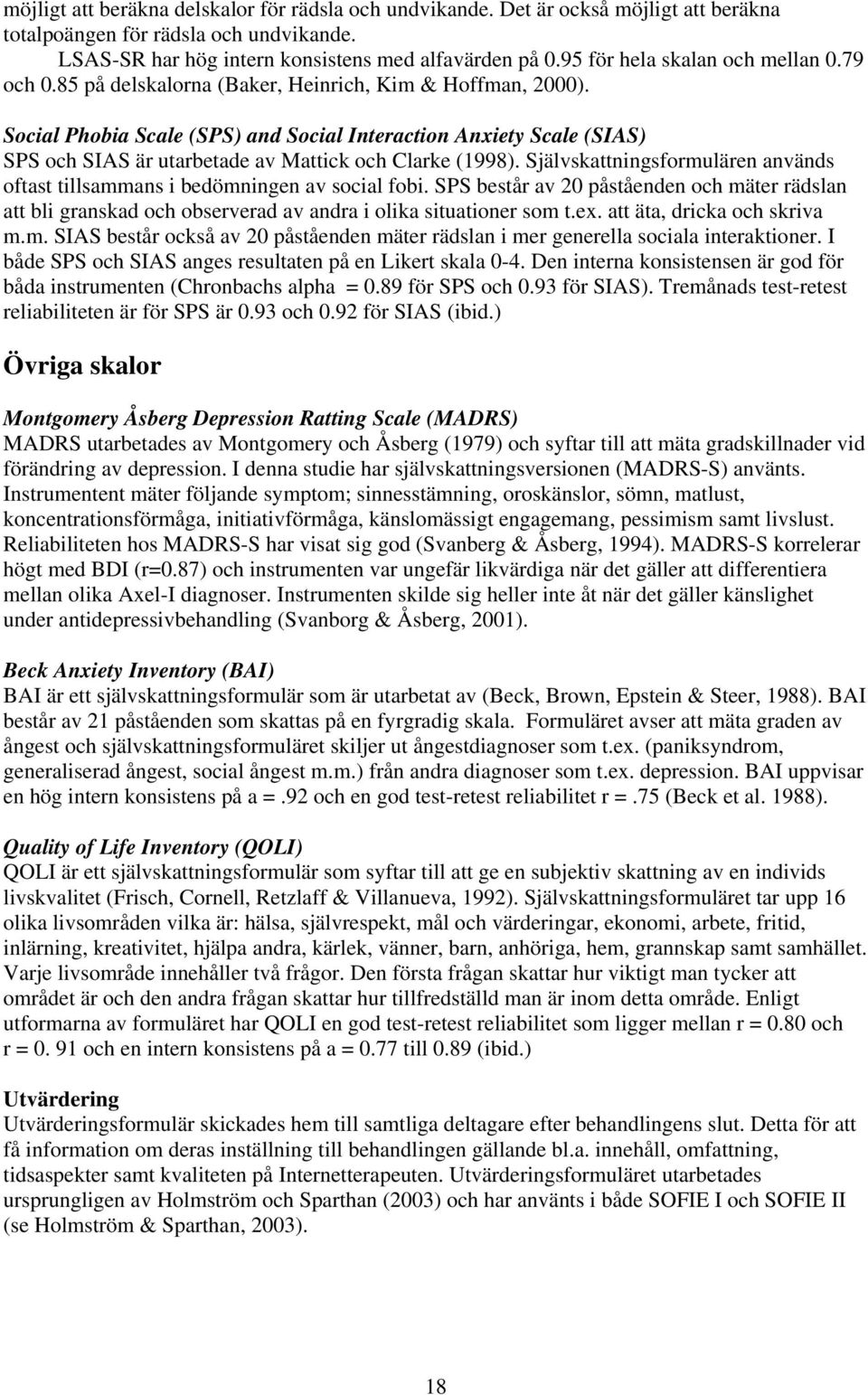 Social Phobia Scale (SPS) and Social Interaction Anxiety Scale (SIAS) SPS och SIAS är utarbetade av Mattick och Clarke (1998).