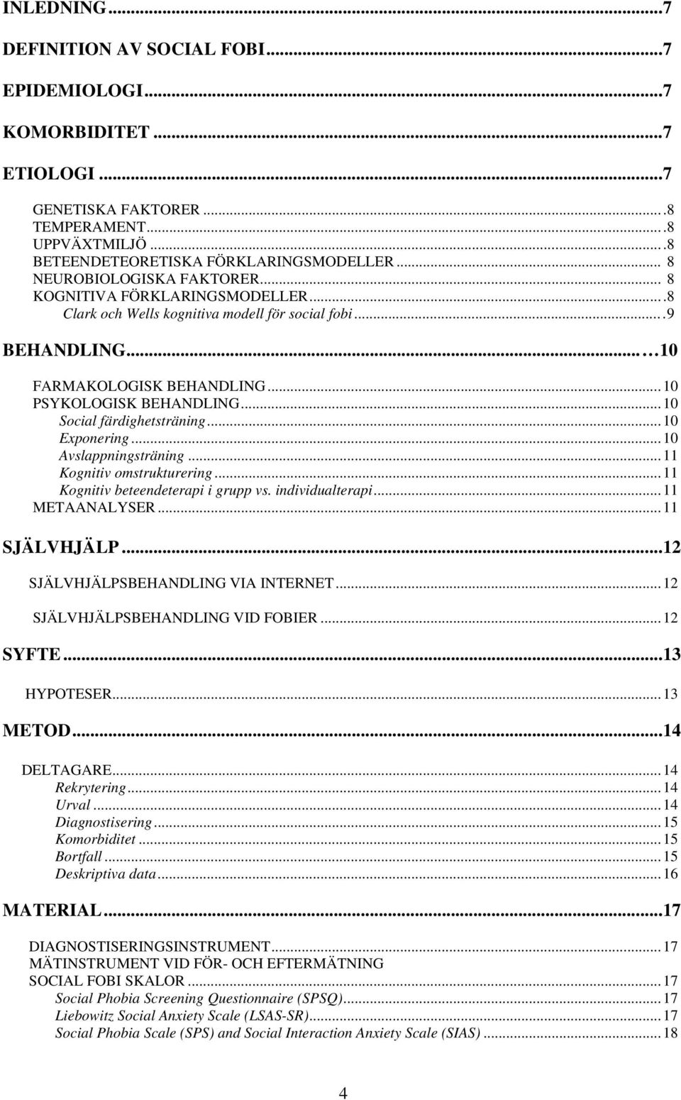 .. 10 Social färdighetsträning... 10 Exponering... 10 Avslappningsträning... 11 Kognitiv omstrukturering... 11 Kognitiv beteendeterapi i grupp vs. individualterapi... 11 METAANALYSER... 11 SJÄLVHJÄLP.