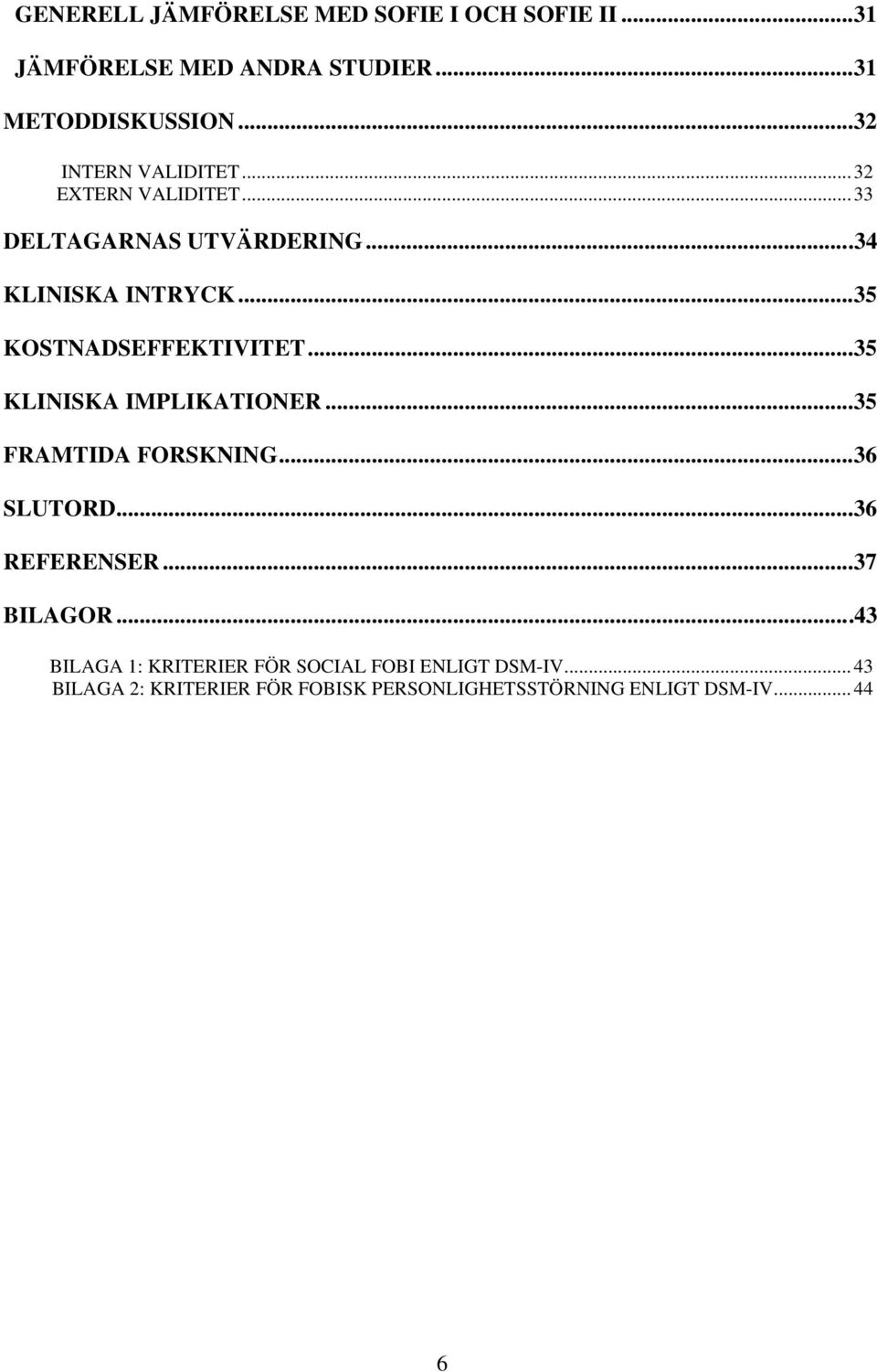 ..35 KOSTNADSEFFEKTIVITET...35 KLINISKA IMPLIKATIONER...35 FRAMTIDA FORSKNING...36 SLUTORD...36 REFERENSER.