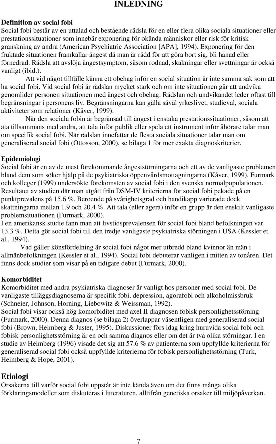 Exponering för den fruktade situationen framkallar ångest då man är rädd för att göra bort sig, bli hånad eller förnedrad.