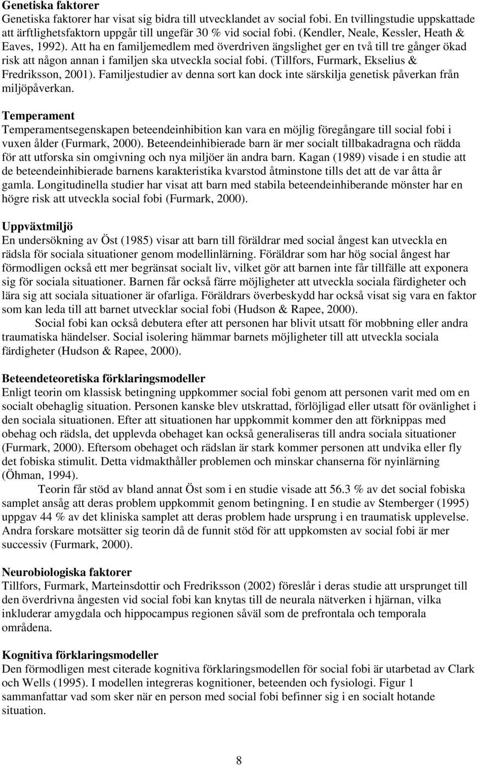 (Tillfors, Furmark, Ekselius & Fredriksson, 2001). Familjestudier av denna sort kan dock inte särskilja genetisk påverkan från miljöpåverkan.