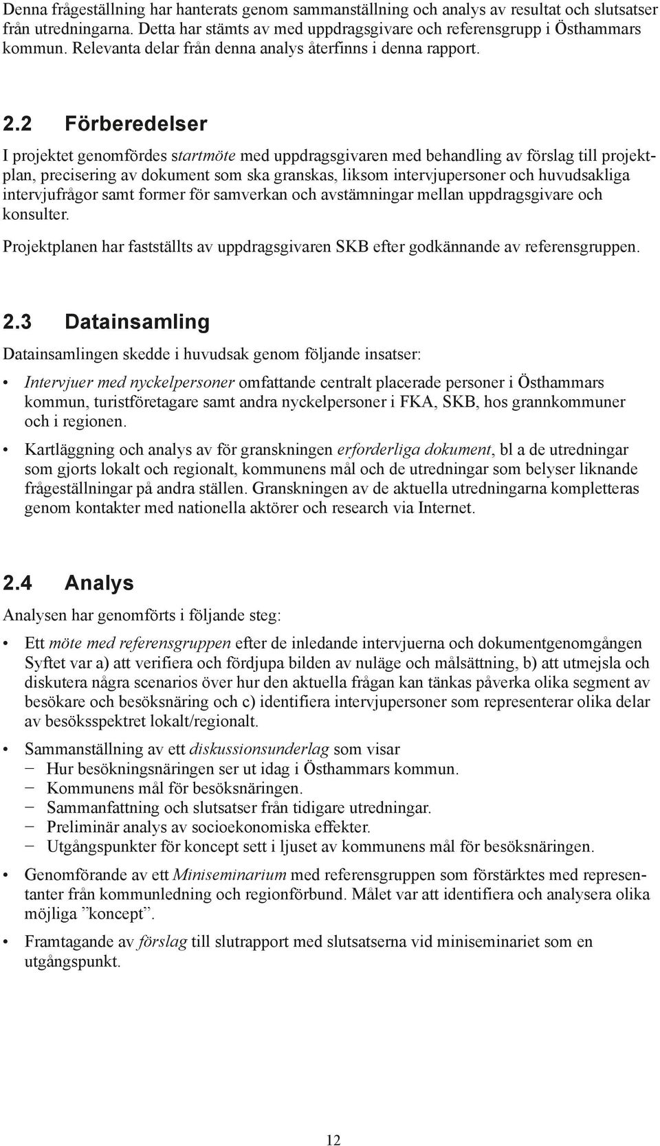 2 Förberedelser I projektet genomfördes startmöte med uppdragsgivaren med behandling av förslag till projektplan, precisering av dokument som ska granskas, liksom intervjupersoner och huvudsakliga