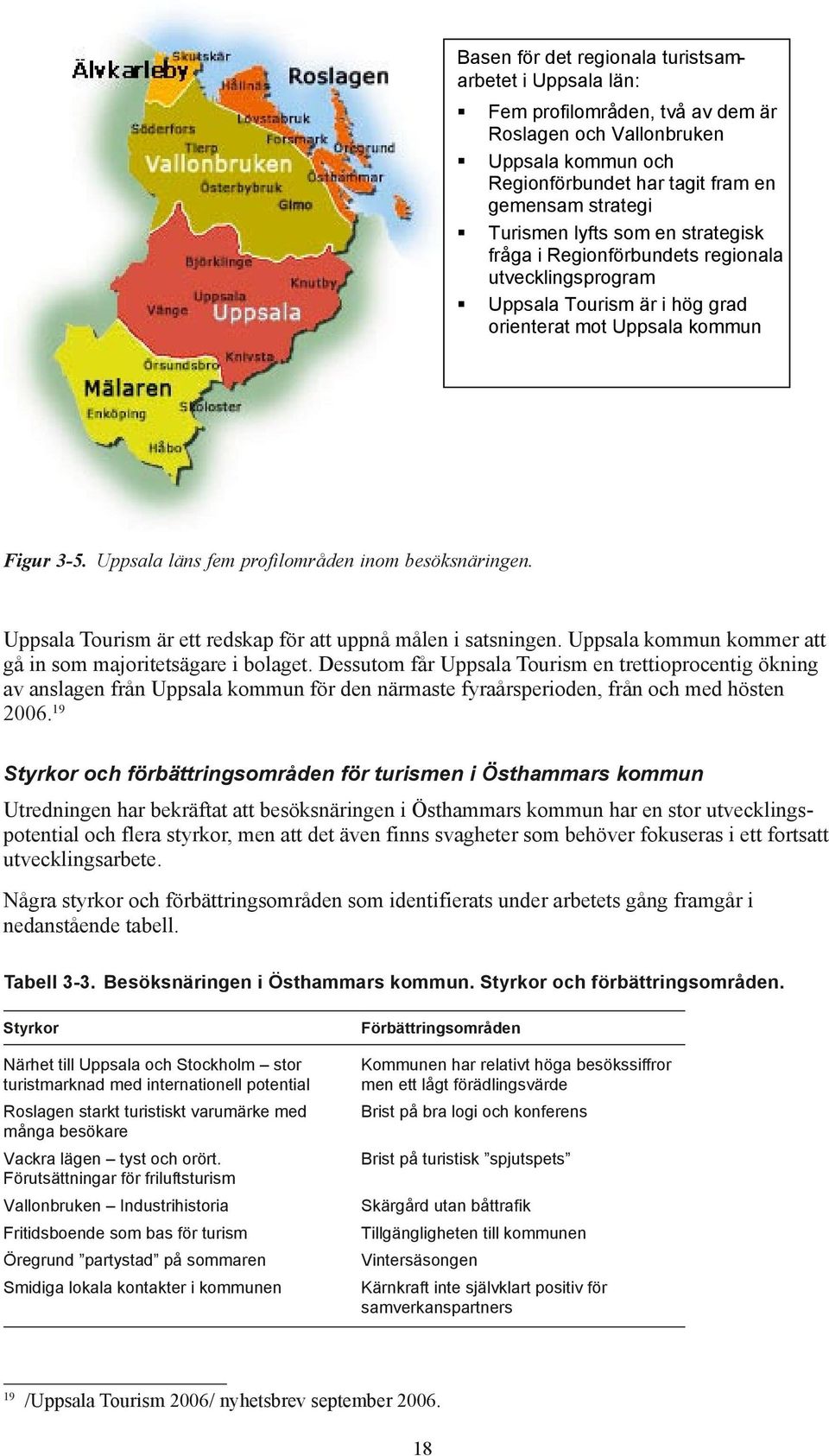 19 Styrkor och förbättringsområden för turismen i Östhammars kommun Utredningen har bekräftat att besöksnäringen i Östhammars kommun har en stor utvecklingspotential och flera styrkor, men att det