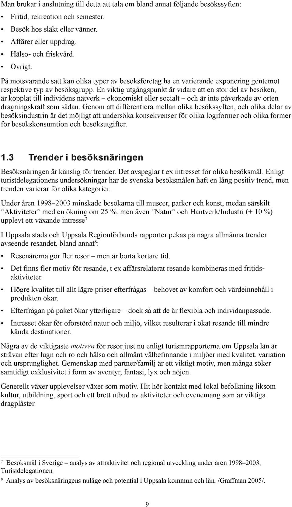 En viktig utgångspunkt är vidare att en stor del av besöken, är kopplat till individens nätverk ekonomiskt eller socialt och är inte påverkade av orten dragningskraft som sådan.