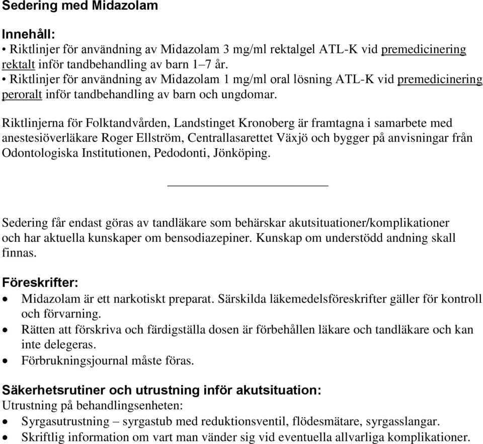 Riktlinjerna för Folktandvården, Landstinget Kronoberg är framtagna i samarbete med anestesiöverläkare Roger Ellström, Centrallasarettet Växjö och bygger på anvisningar från Odontologiska