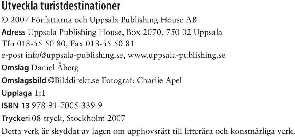se Fotograf: Charlie Apell Upplaga 1:1 ISBN-13 978-91-7005-339-9 Tryckeri 08-tryck, Stockholm 2007 Detta verk 2 är