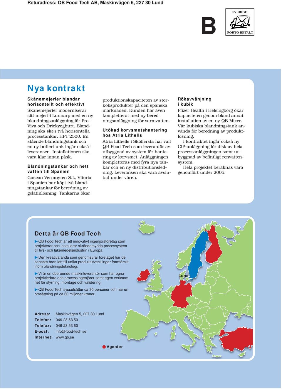 Installationen ska vara klar innan påsk. Blandningstankar och hett vatten till Spanien Gascon Vermuyten S.L, Vitoria i Spanien har köpt två blandningstankar för beredning av gelatinlösning.