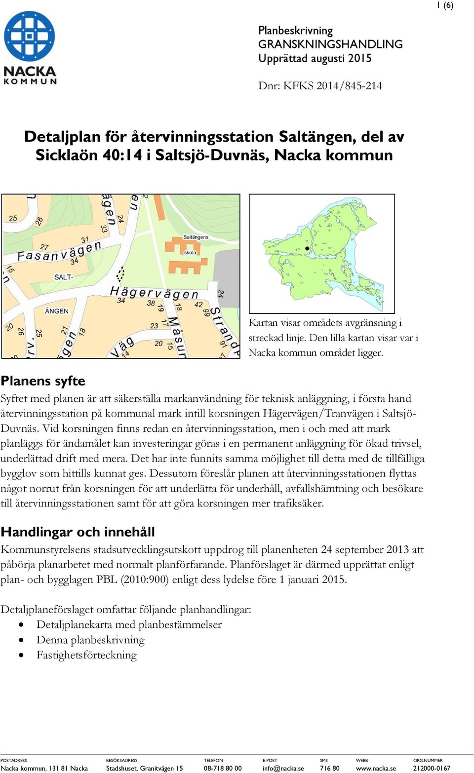 Planens syfte Syftet med planen är att säkerställa markanvändning för teknisk anläggning, i första hand återvinningsstation på kommunal mark intill korsningen Hägervägen/Tranvägen i Saltsjö- Duvnäs.