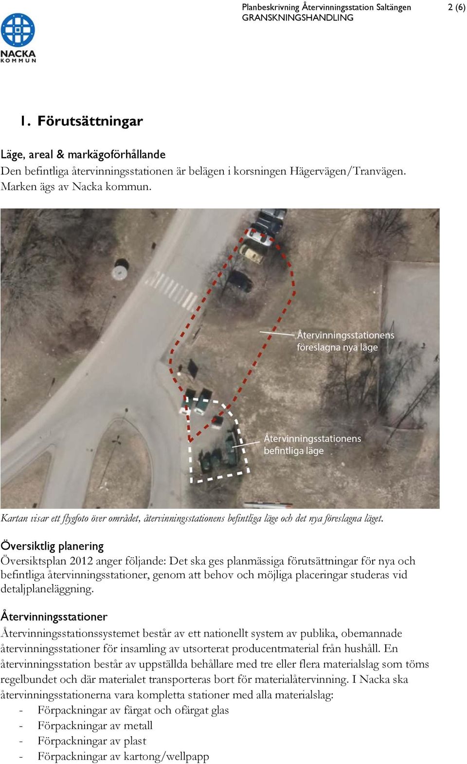 Översiktlig planering Översiktsplan 2012 anger följande: Det ska ges planmässiga förutsättningar för nya och befintliga återvinningsstationer, genom att behov och möjliga placeringar studeras vid