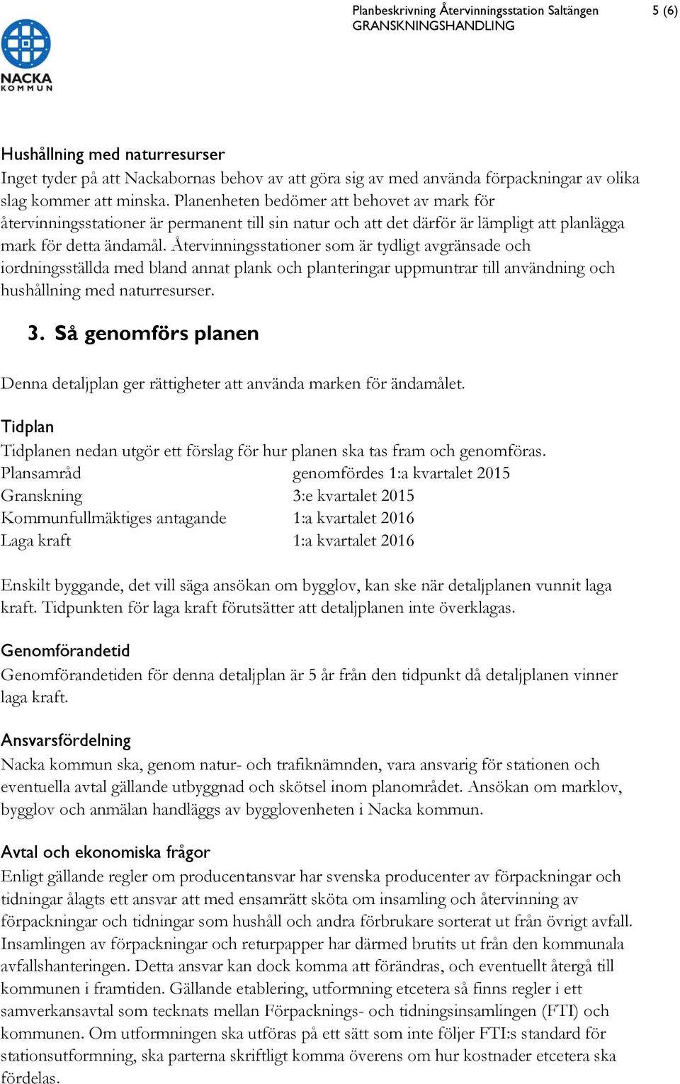 Återvinningsstationer som är tydligt avgränsade och iordningsställda med bland annat plank och planteringar uppmuntrar till användning och hushållning med naturresurser. 3.