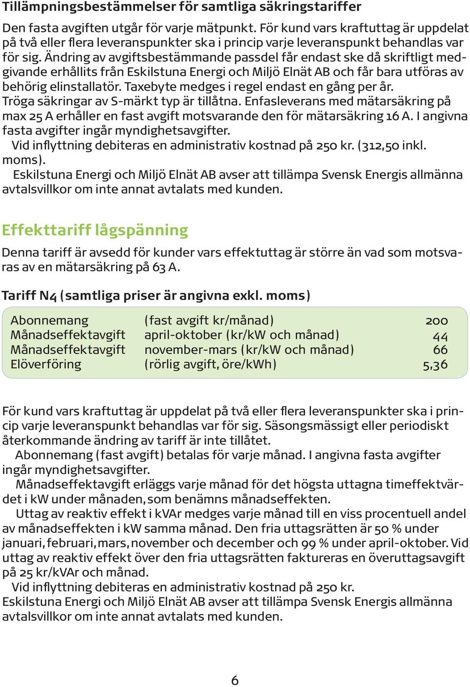 Ändring av avgiftsbestämmande passdel får endast ske då skriftligt medgivande erhållits från Eskilstuna Energi och Miljö Elnät AB och får bara utföras av behörig elinstallatör.