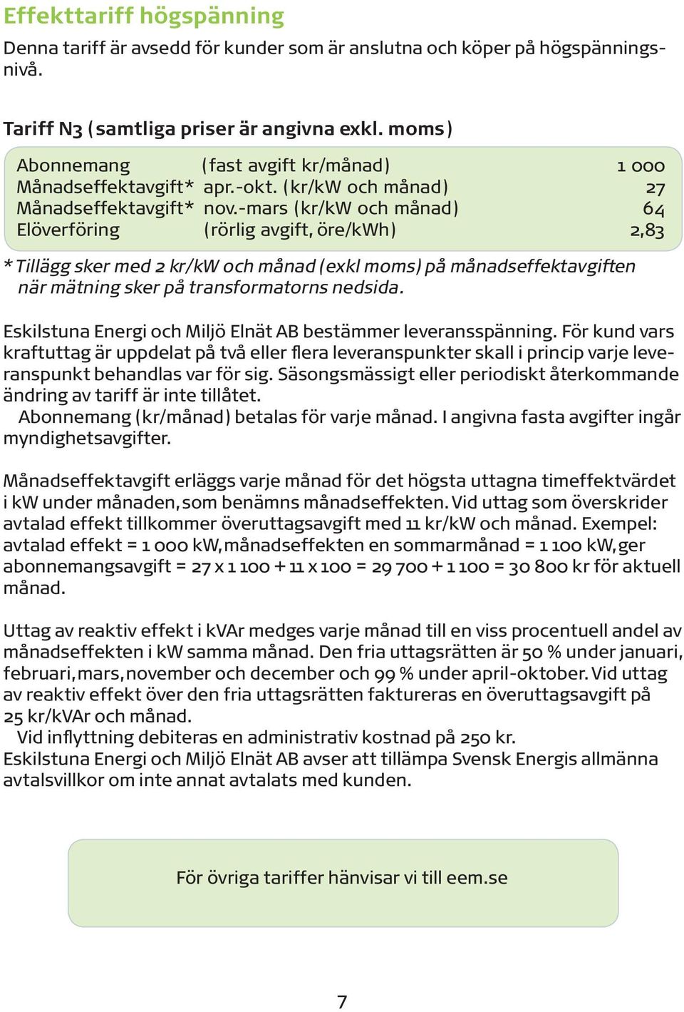 -mars (kr/kw och månad) 64 Elöverföring (rörlig avgift, öre/kwh) 2,83 * Tillägg sker med 2 kr/kw och månad (exkl moms) på månadseffektavgiften när mätning sker på transformatorns nedsida.