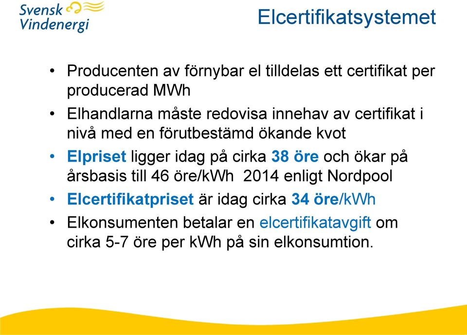 ligger idag på cirka 38 öre och ökar på årsbasis till 46 öre/kwh 2014 enligt Nordpool