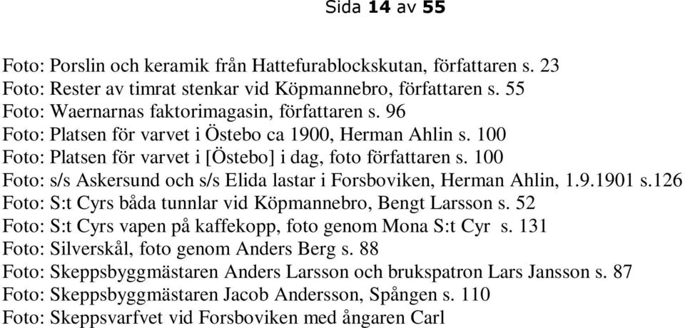 100 Foto: s/s Askersund och s/s Elida lastar i Forsboviken, Herman Ahlin, 1.9.1901 s.126 Foto: S:t Cyrs båda tunnlar vid Köpmannebro, Bengt Larsson s.