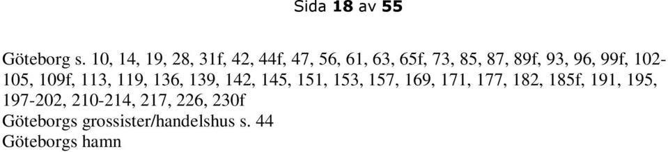 226, 230f Göteborgs grossister/handelshus s. 44 Göteborgs hamn här sjönk en ångbåt 1897 s. 210 Göteborgs magistrat s. 208 Göteborgs Mekaniska Verkstad s. 213, 225, 227 Göteborgs sjöfartsmuseum s.