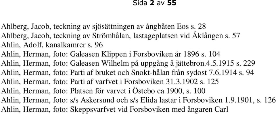 229 Ahlin, Herman, foto: Parti af bruket och Snokt-hålan från sydost 7.6.1914 s. 94 Ahlin, Herman, foto: Parti af varfvet i Forsboviken 31.3.1902 s.