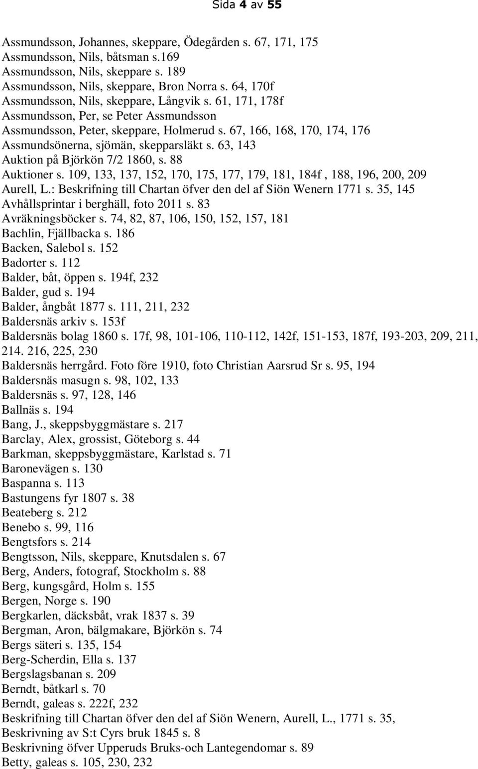 67, 166, 168, 170, 174, 176 Assmundsönerna, sjömän, skepparsläkt s. 63, 143 Auktion på Björkön 7/2 1860, s. 88 Auktioner s.