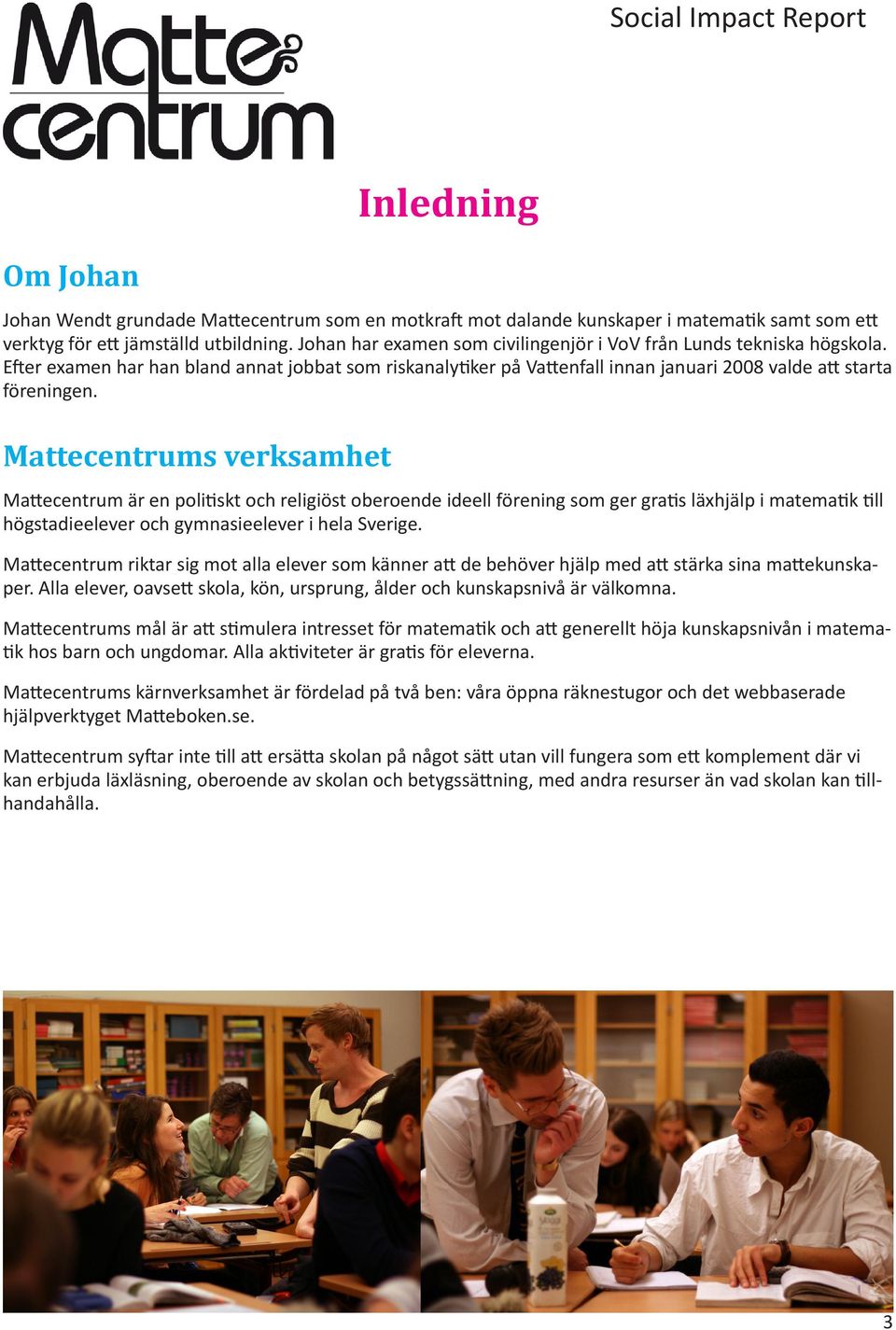 Mattecentrums verksamhet Mattecentrum är en politiskt och religiöst oberoende ideell förening som ger gratis läxhjälp i matematik till högstadieelever och gymnasieelever i hela Sverige.
