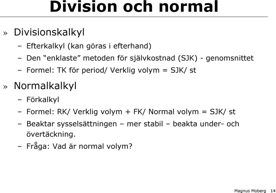 st» Normalkalkyl Förkalkyl Formel: RK/ Verklig volym + FK/ Normal volym = SJK/ st Beaktar