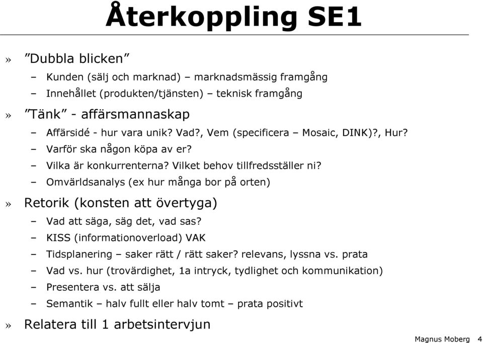 Omvärldsanalys (ex hur många bor på orten)» Retorik (konsten att övertyga) Vad att säga, säg det, vad sas? KISS (informationoverload) VAK Tidsplanering saker rätt / rätt saker?