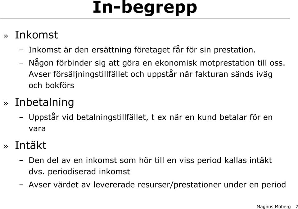 Avser försäljningstillfället och uppstår när fakturan sänds iväg och bokförs» Inbetalning Uppstår vid