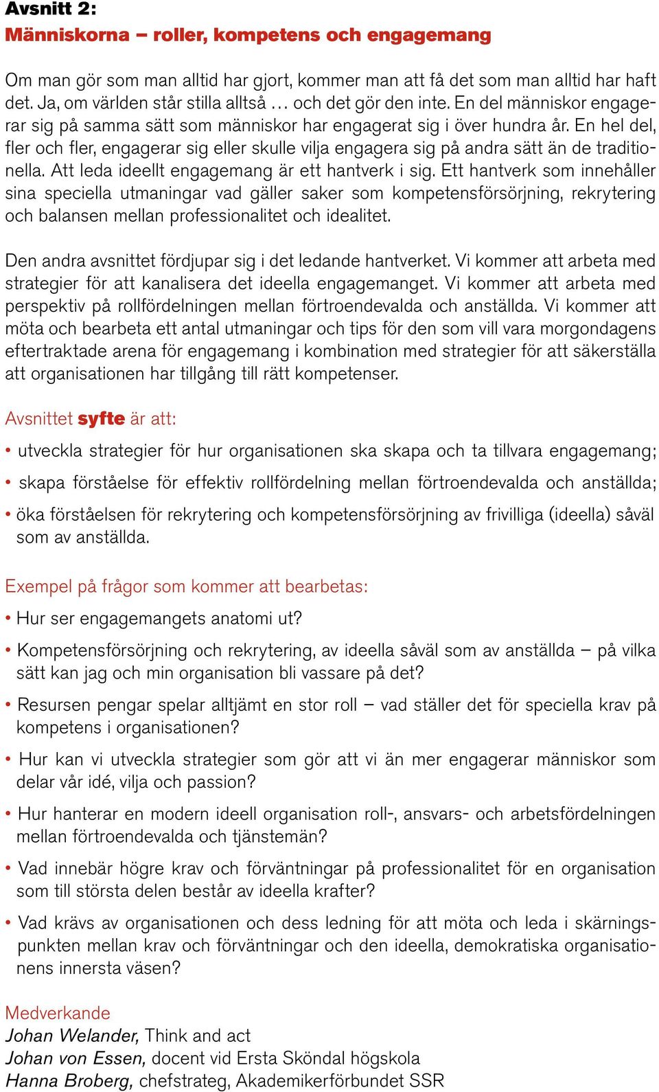 En hel del, fler och fler, engagerar sig eller skulle vilja engagera sig på andra sätt än de traditionella. Att leda ideellt engagemang är ett hantverk i sig.