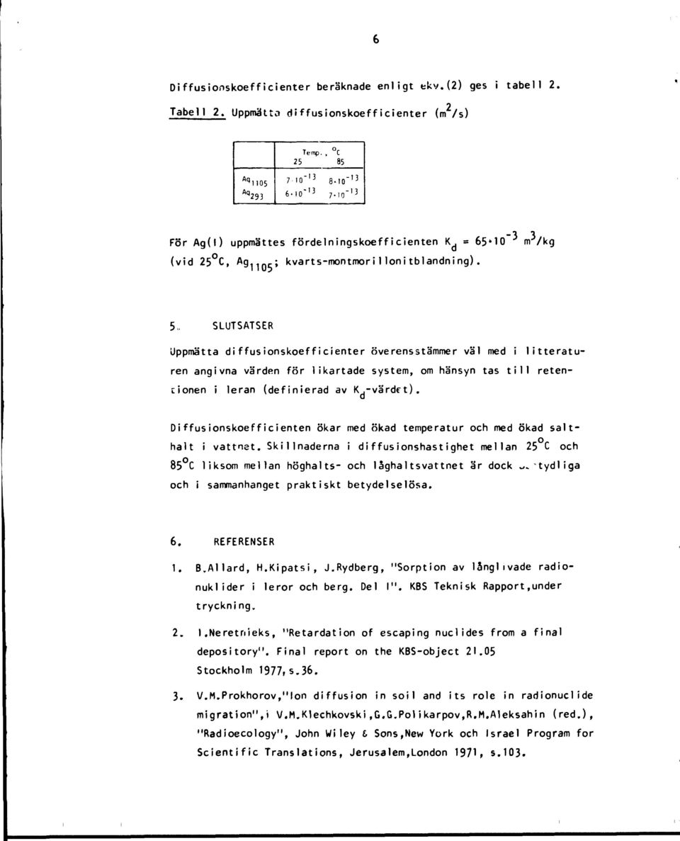 . SLUTSATSER Uppmätta diffusionskoefficienter överensstämmer väl med i litteraturen angivna värden för likartade system, om hänsyn tas till retencionen i leran (definierad av K.-värdft).