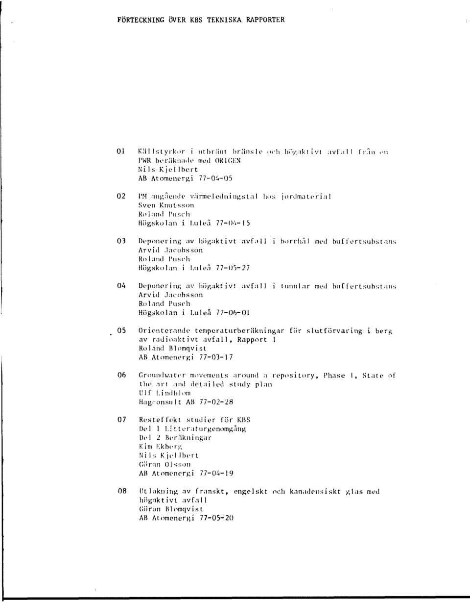 ulea 77-05-27 04 Deponering av liögaktivt avfall i tunnlar med btif f erlsubst ans Arvid Jacobsson Roland Pusch Högskolan i Luleå 77-06-01 05 Orienterande temperaturberäkningar för slutförvaring i