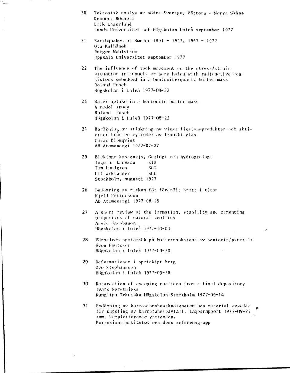 bentonite/quartz buffer mass Roland Tusch Högskolan i Luleå 1977-08-22 23 Water uptake in ; bentonite buffer mass A model study- Roland Pusrh Högskolan i Luleå 197 7-08-22 24 Beräkning av utlakning