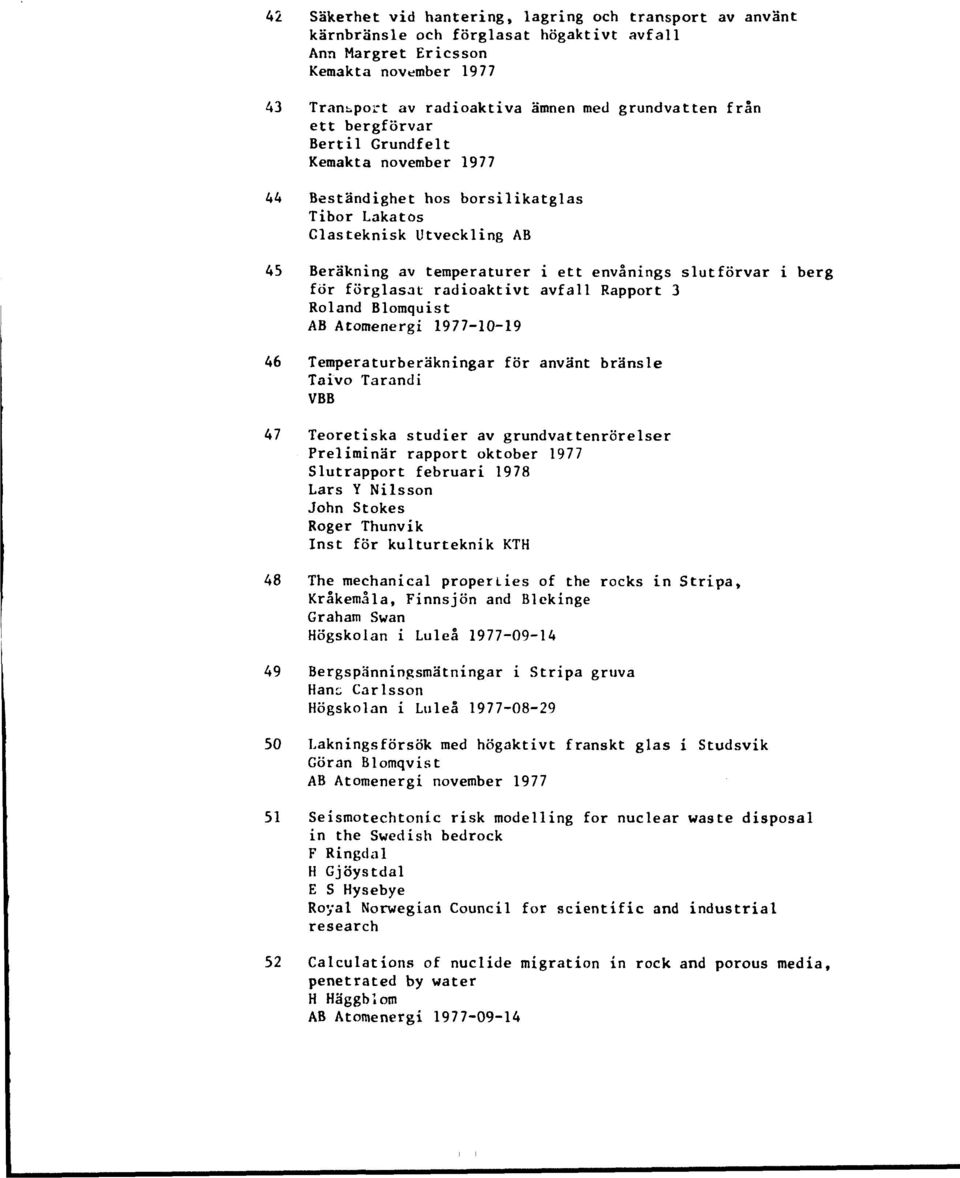 förglasat radioaktivt avfall Rapport 3 Roland Blomquist AB Atomenergi 1977-10-19 46 Temperaturberäkningar för använt bränsle Taivo Tarandi VBB 47 Teoretiska studier av grundvattenrörelser Preliminär