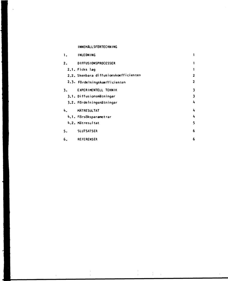 2. Fördelningsmätningar b. MÄTRESULTAT '».I. Försöksparametrar k.2. Mätresultat 1 1 2 2 3 3 5 5.