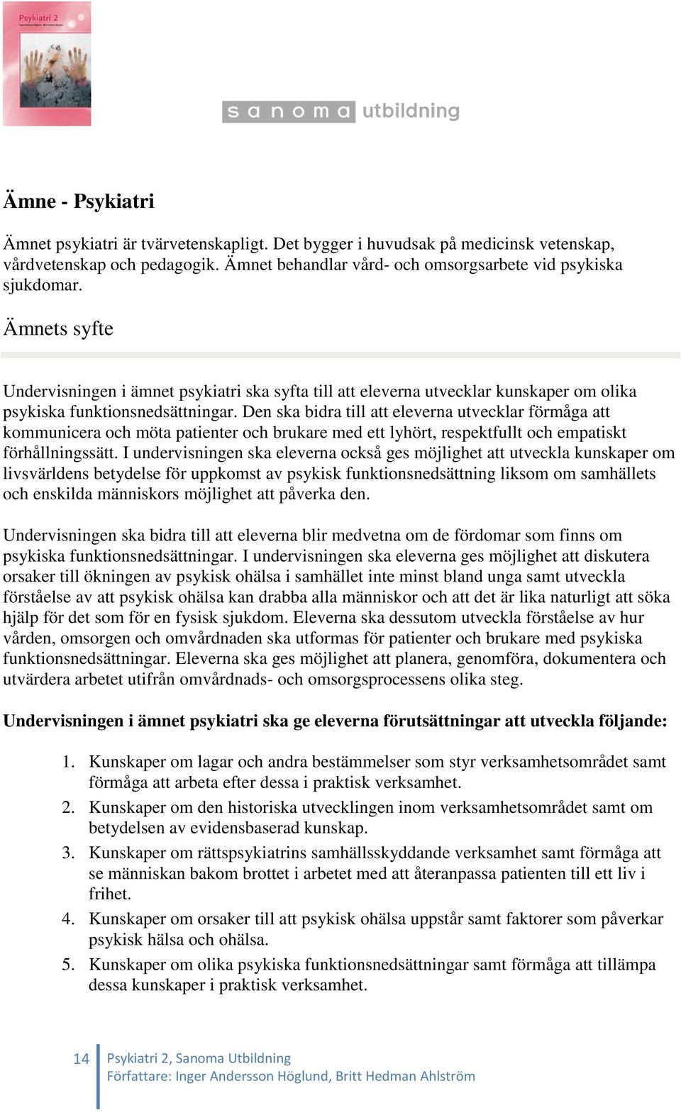 Den ska bidra till att eleverna utvecklar förmåga att kommunicera och möta patienter och brukare med ett lyhört, respektfullt och empatiskt förhållningssätt.