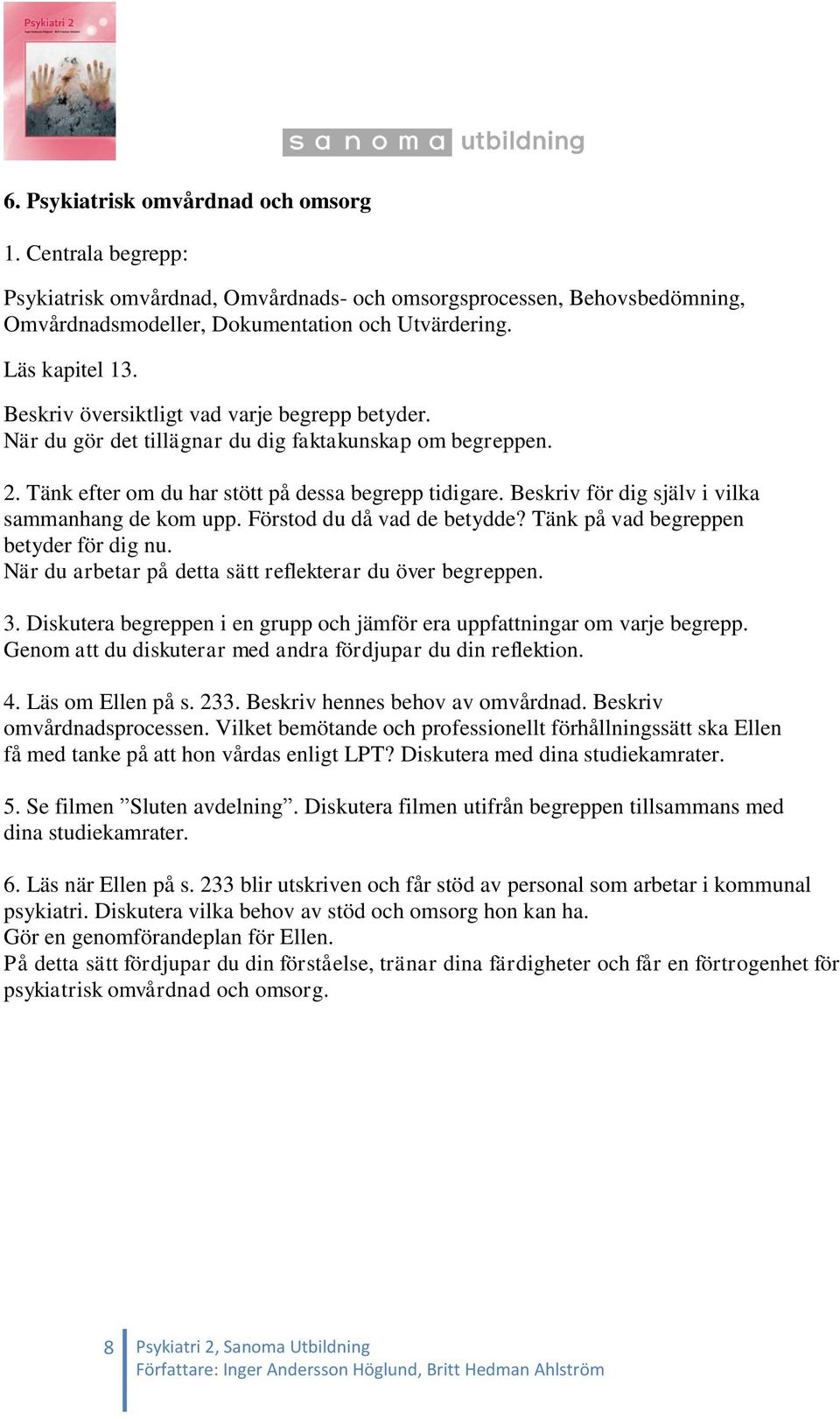 Beskriv hennes behov av omvårdnad. Beskriv omvårdnadsprocessen. Vilket bemötande och professionellt förhållningssätt ska Ellen få med tanke på att hon vårdas enligt LPT?