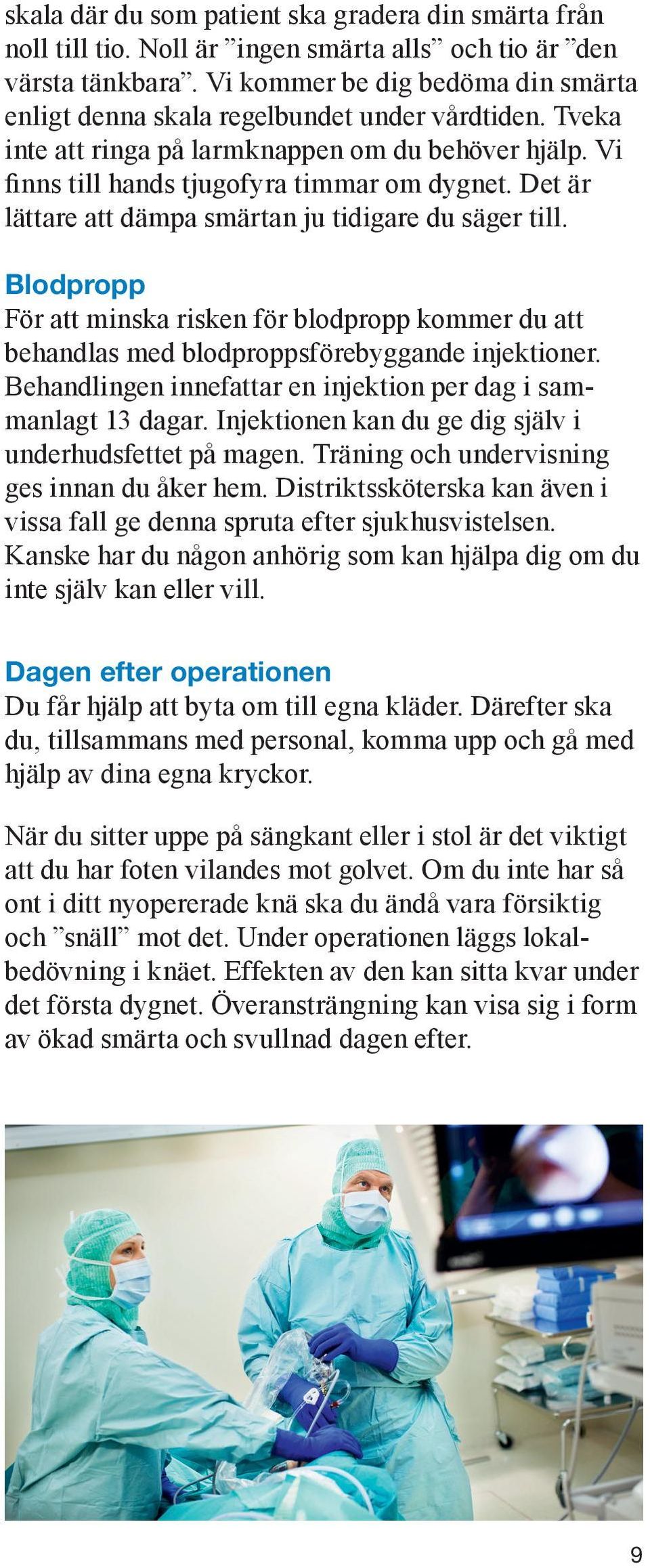 Det är lättare att dämpa smärtan ju tidigare du säger till. Blodpropp För att minska risken för blodpropp kommer du att behandlas med blodproppsförebyggande injektioner.