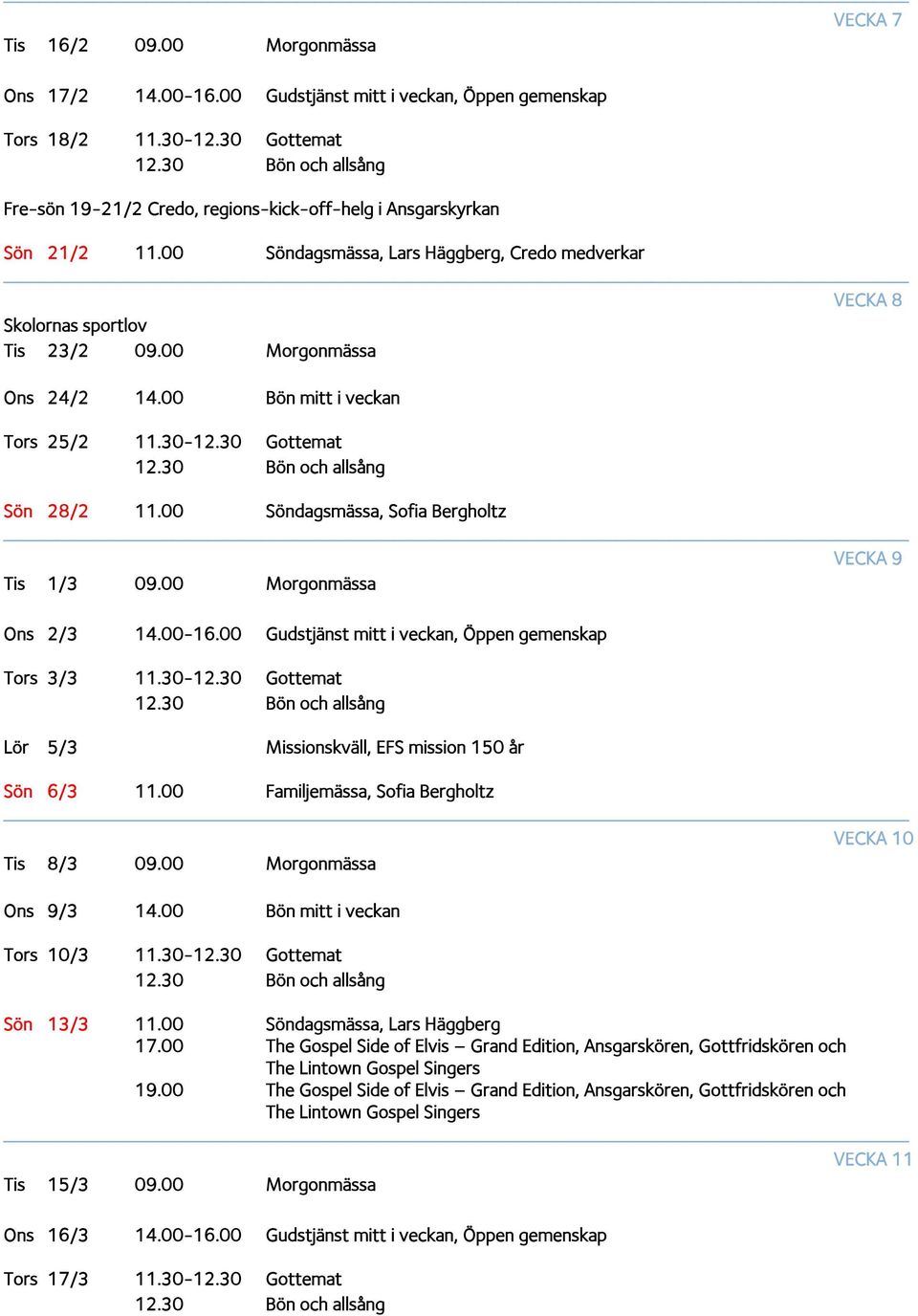 00 Bön mitt i veckan Tors 25/2 11.30-12.30 Gottemat Sön 28/2, Sofia Bergholtz VECKA 9 Tis 1/3 09.00 Morgonmässa Ons 2/3 14.00-16.00 Gudstjänst mitt i veckan, Öppen gemenskap Tors 3/3 11.30-12.30 Gottemat Lör 5/3 Missionskväll, EFS mission 150 år Sön 6/3 11.