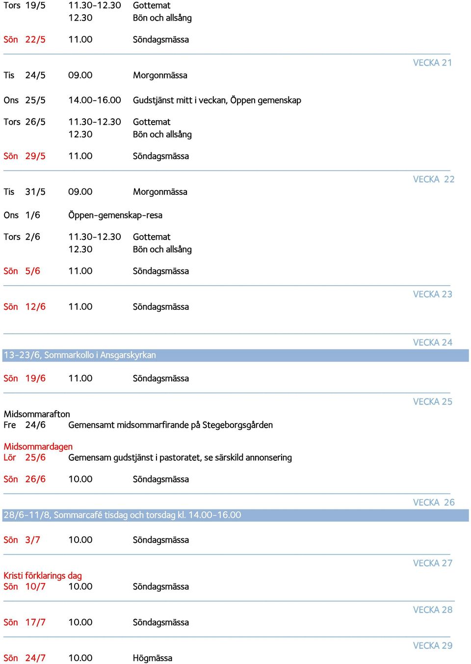 30 Gottemat Sön 5/6 VECKA 23 Sön 12/6 VECKA 24 13-23/6, Sommarkollo i Ansgarskyrkan Sön 19/6 VECKA 25 Midsommarafton Fre 24/6 Gemensamt midsommarfirande på Stegeborgsgården Midsommardagen Lör