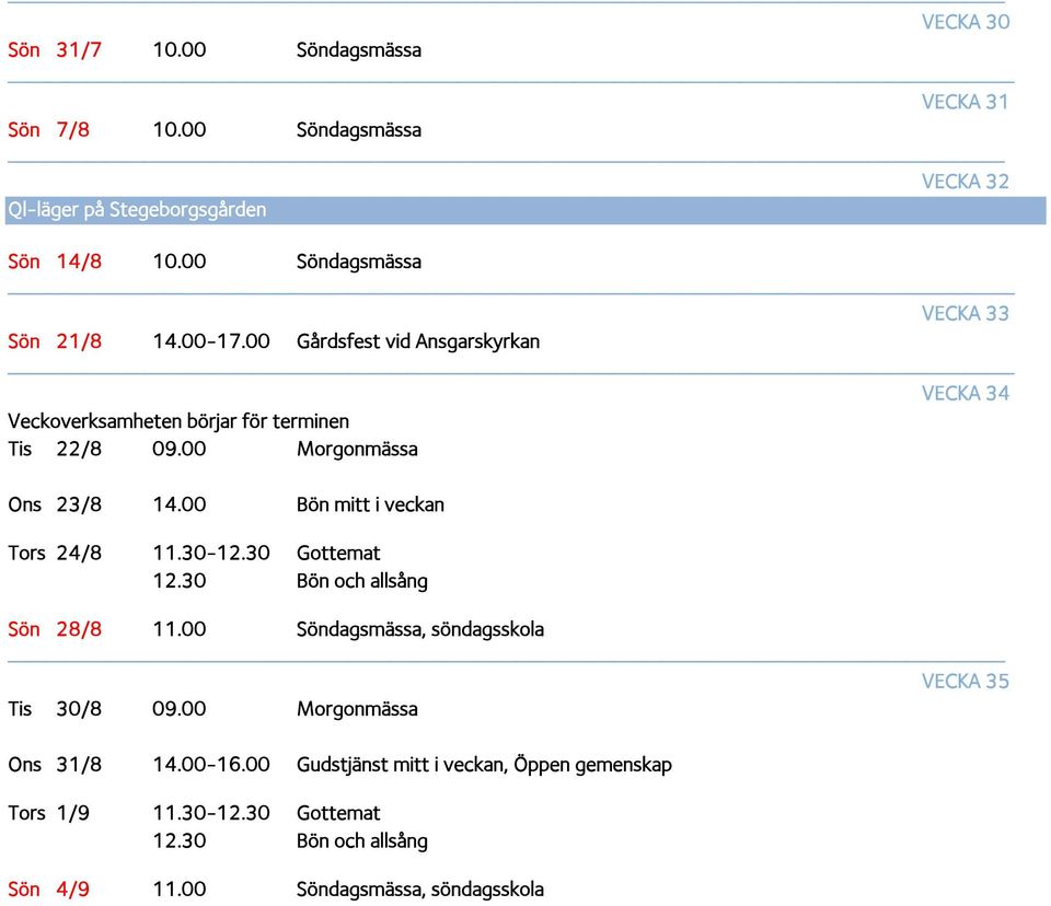 00 Gårdsfest vid Ansgarskyrkan _ VECKA 34 Veckoverksamheten börjar för terminen Tis 22/8 09.00 Morgonmässa Ons 23/8 14.