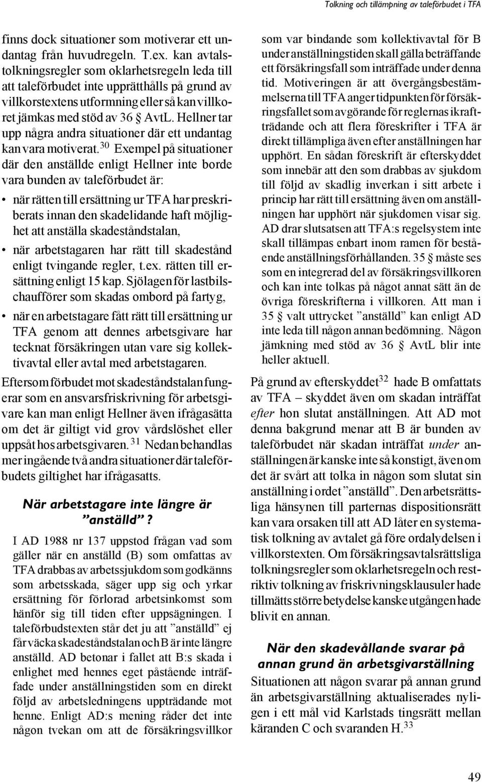 Hellner tar upp några andra situationer där ett undantag kan vara motiverat.