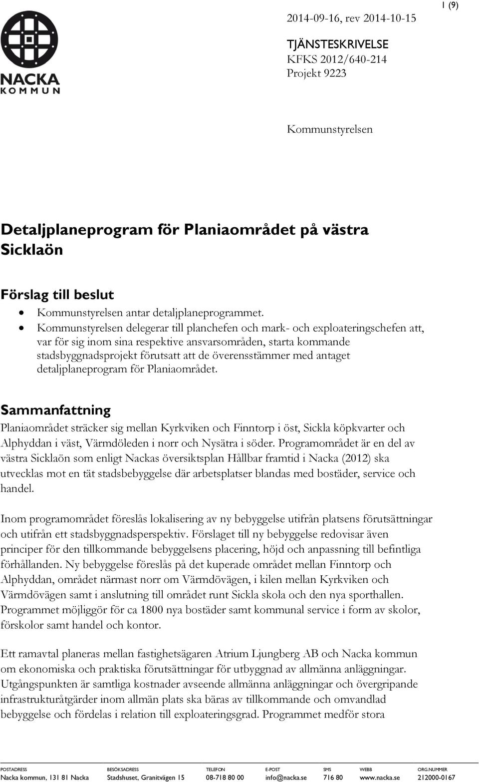 Kommunstyrelsen delegerar till planchefen och mark- och exploateringschefen att, var för sig inom sina respektive ansvarsområden, starta kommande stadsbyggnadsprojekt förutsatt att de överensstämmer