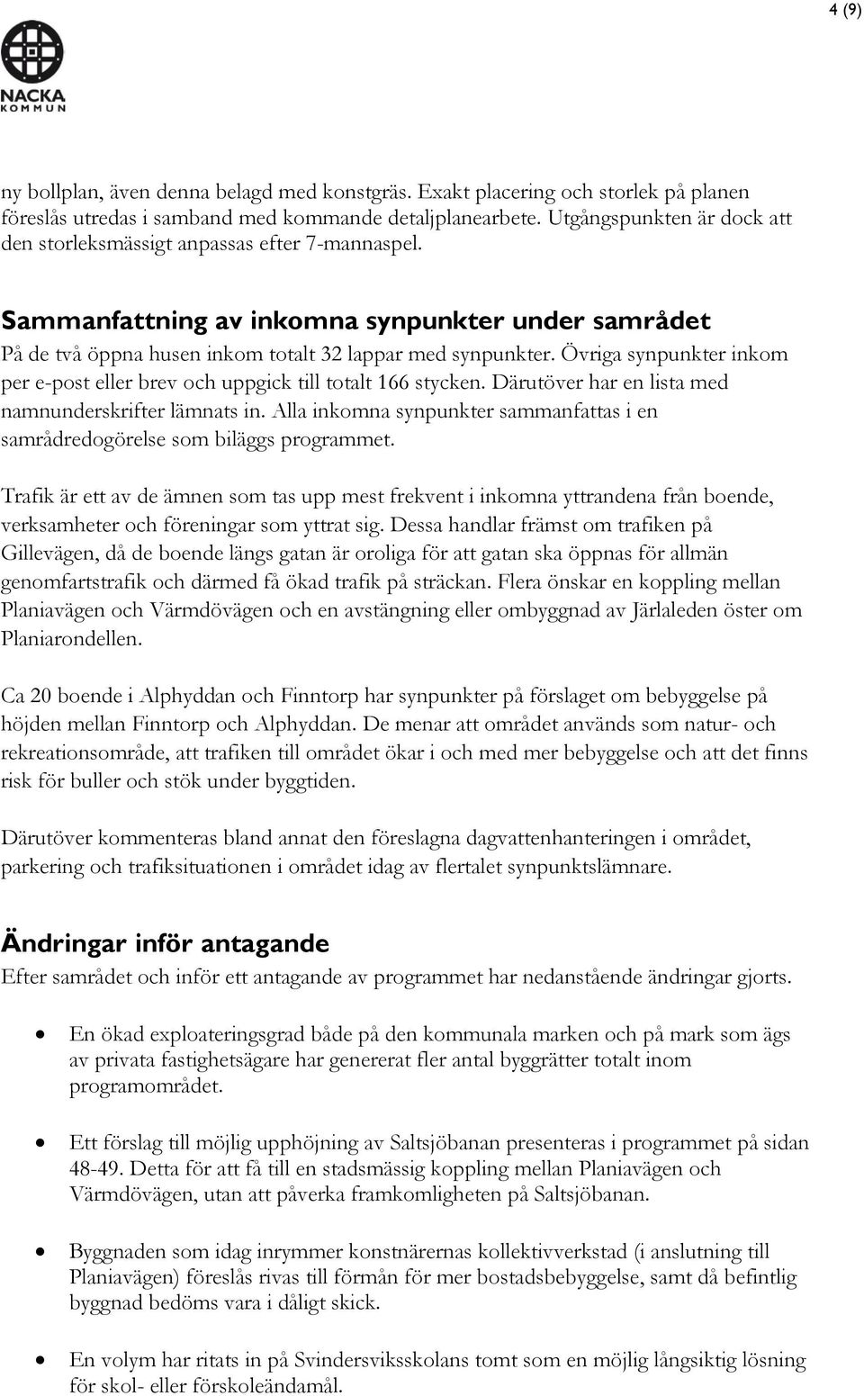 Övriga synpunkter inkom per e-post eller brev och uppgick till totalt 166 stycken. Därutöver har en lista med namnunderskrifter lämnats in.